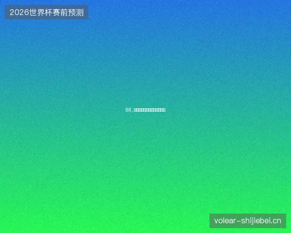 68_世界杯格局折射足坛版图之变